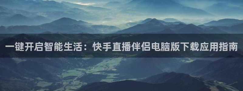 小九篮球直播：一键开启智能生活：快手直播伴侣电脑版下载应用指南
